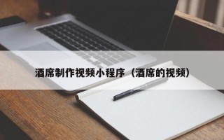 枣庄酒席制作视频小程序（酒席的视频）
