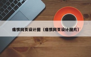 枣庄痛恨网页设计图（痛恨网页设计图片）